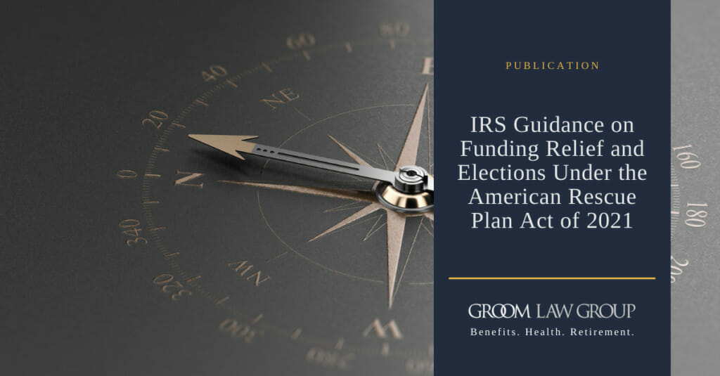 IRS Guidance on Funding Relief and Elections Under the American Rescue Plan Act of 2021 Groom