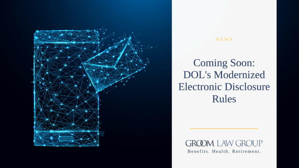 Coming Soon DOL’s Modernized Electronic Disclosure Rules Groom Law Group